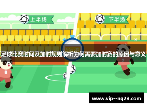 足球比赛时间及加时规则解析为何需要加时赛的原因与意义