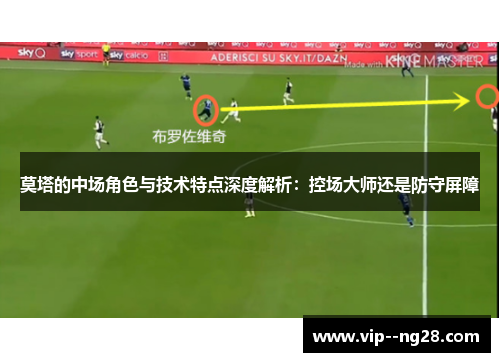 莫塔的中场角色与技术特点深度解析：控场大师还是防守屏障