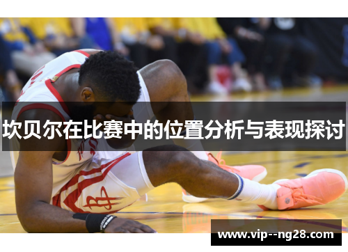 坎贝尔在比赛中的位置分析与表现探讨