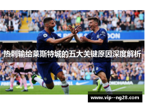 热刺输给莱斯特城的五大关键原因深度解析 热刺输给莱斯特城的五大关键原因深度解析