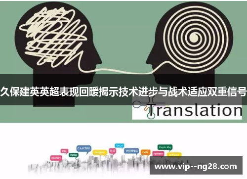 久保建英英超表现回暖揭示技术进步与战术适应双重信号