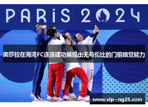 奥莎拉在海湾FC连连建功展现出无与伦比的门前嗅觉能力 奥莎拉在海湾FC连连建功展现出无与伦比的门前嗅觉能力