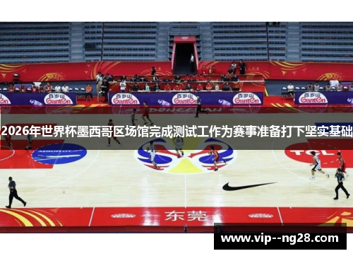 2026年世界杯墨西哥区场馆完成测试工作为赛事准备打下坚实基础 2026年世界杯墨西哥区场馆完成测试工作为赛事准备打下坚实基础
