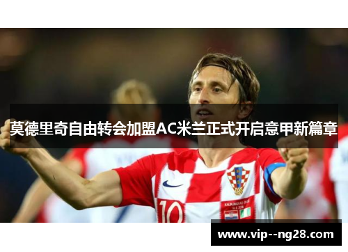 莫德里奇自由转会加盟AC米兰正式开启意甲新篇章